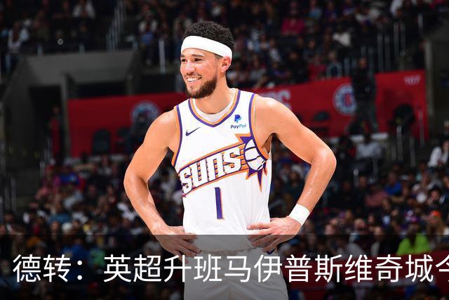 德转：英超升班马伊普斯维奇城今夏已花费1.279亿欧元