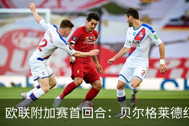 欧联附加赛首回合：贝尔格莱德红星迎战比尔森胜利
