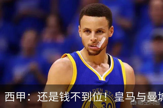 西甲：还是钱不到位！皇马与曼城最大分歧曝光